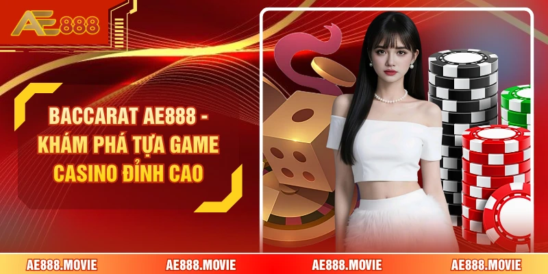Baccarat AE888 - Khám Phá Tựa Game Casino Đỉnh Cao 