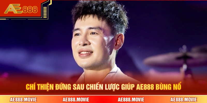Chí Thiện đứng sau chiến lược giúp AE888 bùng nổ