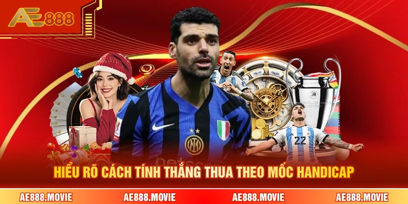 Hiểu rõ cách tính thắng thua theo mốc handicap 