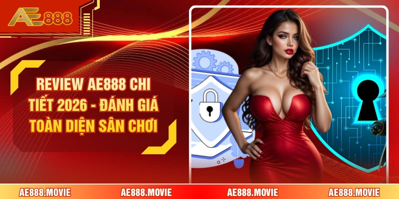 Review AE888 Chi Tiết 2026 - Đánh Giá Toàn Diện Sân Chơi