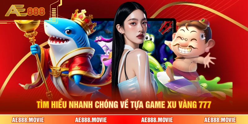 Tìm hiểu nhanh chóng về tựa game xu vàng 777