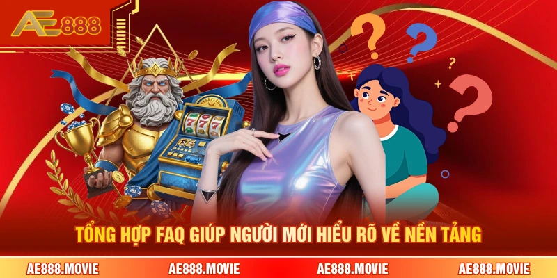 Tổng hợp FAQ giúp người mới hiểu rõ về nền tảng
