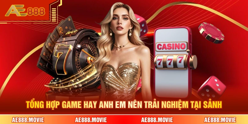 Tổng hợp game hay anh em nên trải nghiệm tại sảnh 