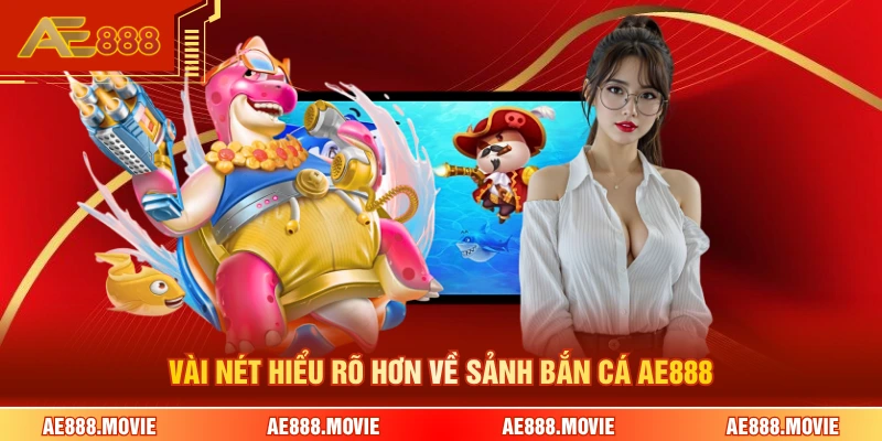 Vài nét hiểu rõ hơn về sảnh bắn cá AE888