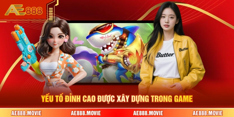 Yếu tố đỉnh cao được xây dựng trong game 